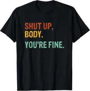 Shut Up Body You're Fine - Funny Athletic Gym Workout T-Shirt