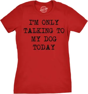 Womens I'm Only Talking to My Dog Today Funny Shirts Dog Lovers Novelty Cool T Shirt